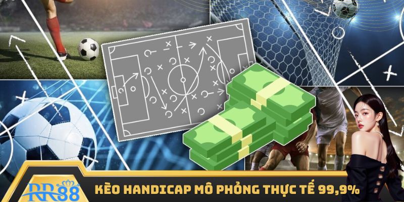 Kèo Handicap mô phỏng giống thực tế đến 99,9%